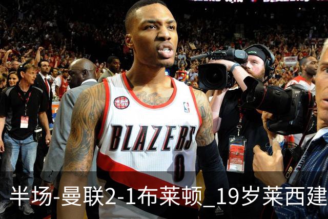 半场-曼联2-1布莱顿 19岁莱西建功芒特补射破门蒂莱曼斯送助攻